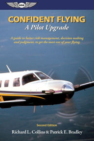 Title: Confident Flying: A Pilot Upgrade: A guide to better risk management, decision making and judgement, to get the most out of your flying., Author: Richard L. Collins