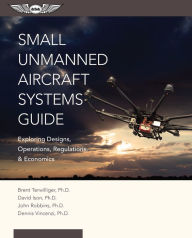 Title: Small Unmanned Aircraft Systems Guide: Exploring Designs, Operations, Regulations, and Economics, Author: Gerald Nissenbaum J.D.