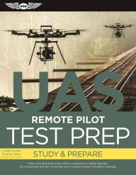 Title: Remote Pilot Test Prep -- UAS: Study & Prepare: Pass your test and know what is essential to safely operate an unmanned aircraft - from the most trusted source in aviation training, Author: ASA Test Prep Board