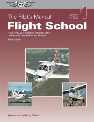 Title: The Pilot's Manual: Flight School: How to fly your airplane through all the maneuvers required for certification, Author: Pilot's Manual Editorial Board