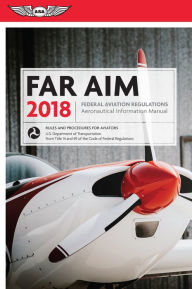 Title: FAR/AIM 2018: Federal Aviation Regulations / Aeronautical Information Manual, Author: Federal Aviation Administration (FAA)/Aviation Supplies & Academics (ASA)