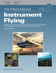 Title: The Pilot's Manual: Instrument Flying: All the aeronautical knowledge required to pass the FAA exams, IFR checkride, and operate as an Instrument-Rated pilot / Edition 7, Author: The Pilot's Manual Editorial Board