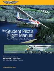 Title: The Student Pilot's Flight Manual: From First Flight to Pilot Certificate, Author: William K. Kershner