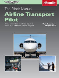 Title: The Pilot's Manual: Airline Transport Pilot: All the aeronautical knowledge required for the ATP Certification Training Program (eBundle), Author: Mark Dusenbury