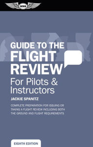 Title: Guide to the Flight Review for Pilots & Instructors: Complete preparation for issuing or taking a flight review including both the ground and flight requirements, Author: Jackie Spanitz