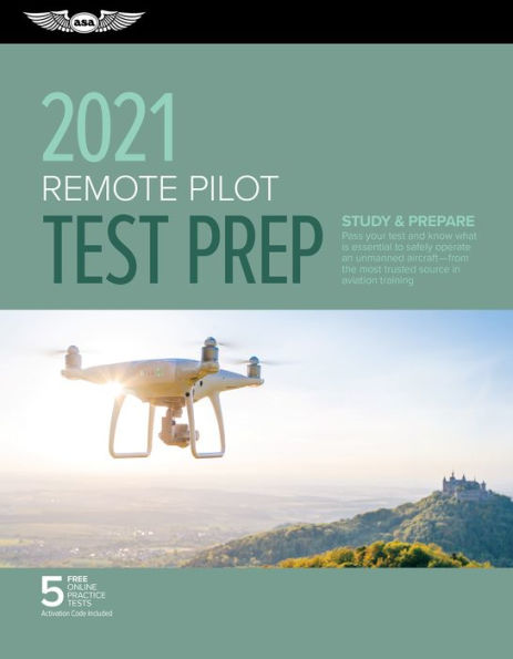 Remote Pilot Test Prep 2021: Study & Prepare: Pass your Part 107 test and know what is essential to safely operate an unmanned aircraft from the most trusted source in aviation training
