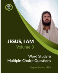 Title: JESUS, THE I AM (Volume 3): Word Study & Multiple-Choice Questions, Author: Okyere Bonna