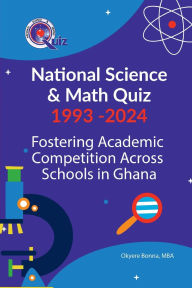 Title: National Science & Math Quiz 1993 -2024: Fostering Academic Competition Across Schools in Ghana, Author: Okyere Bonna