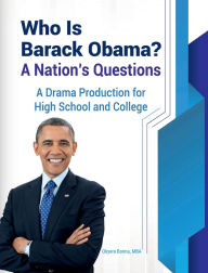 Title: Who Is Barack Obama? A Nation's Questions: A Drama Production for High School and College, Author: Okyere Bonna