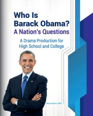 Title: Who Is Barack Obama? A Nation's Questions: A Drama Production for High School and College, Author: Okyere Bonna