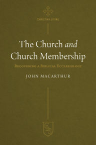 Free computer books downloads The Church and Church Membership: Recovering a Biblical Ecclesiology by John MacArthur 9781619583900 English version PDF