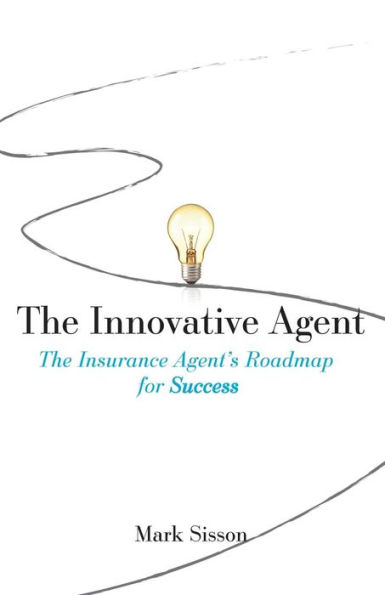 The Innovative Agent: The Insurance Agent's Roadmap for Success