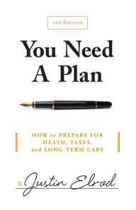 Title: You Need a Plan: How to Prepare for Death, Taxes, And Long-Term Care, Author: Justin Elrod