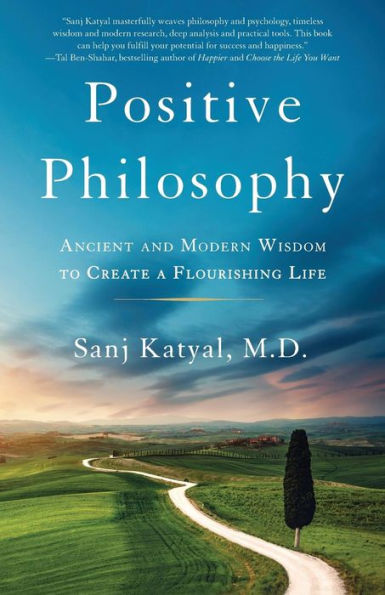 Positive Philosophy: Ancient and Modern Wisdom to Create a Flourishing Life