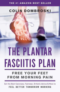 Title: The Plantar Fasciitis Plan: Free Your Feet From Morning Pain, Author: Colin Dombroski