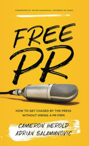 Title: Free Pr: How to Get Chased By the Press Without Hiring a Pr Firm, Author: Cameron Herold