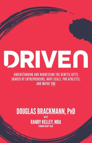 Driven: Understanding and Harnessing the Genetic Gifts Shared by Entrepreneurs, Navy SEALs, Pro Athletes, and Maybe YOU