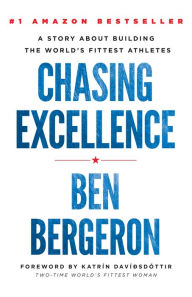 Title: Chasing Excellence: A Story About Building the World's Fittest Athletes, Author: Ben Bergeron