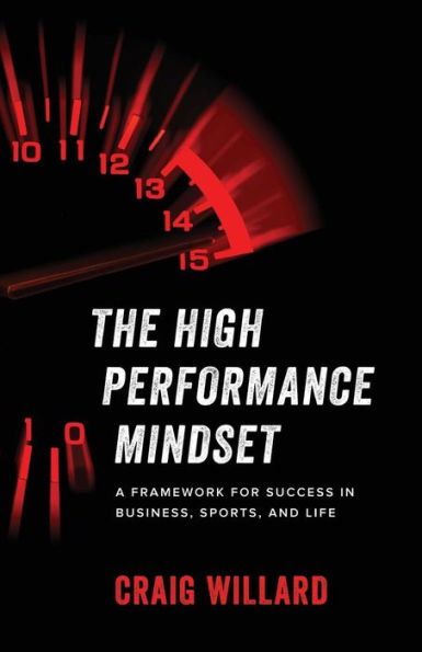 The High Performance Mindset: A Framework for Success in Business, Sports, and Life