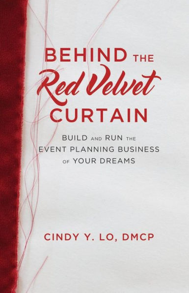 Behind the Red Velvet Curtain: Build and Run the Event Planning Business of Your Dreams