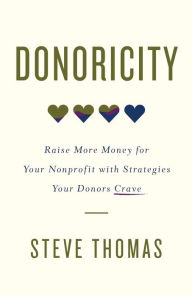 Title: Donoricity: Raise More Money for Your Nonprofit with Strategies Your Donors Crave, Author: Steve Thomas