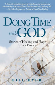 Title: Doing Time with God: Stories of Healing and Hope in our Prisons, Author: Bill Dyer