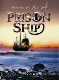 Title: Prison Ship: Adventures of a Young Sailor, Author: Paul Dowswell