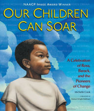 Title: Our Children Can Soar: A Celebration of Rosa, Barack, and the Pioneers of Change, Author: Michelle Cook