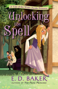 Title: Unlocking the Spell (Wide-Awake Princess Series #2), Author: E. D. Baker