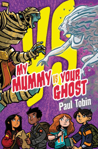 Title: My Mummy Vs. Your Ghost, Author: Paul Tobin