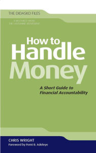 Title: How to Handle Money: A Short Guide to Financial Accountability, Author: Chris Wright