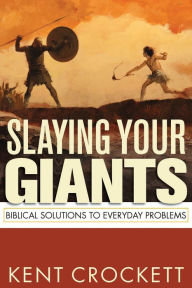 Title: Slaying Your Giants: Biblical Solutions to Everyday Problems, Author: Kent Crockett