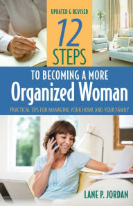 Title: 12 Steps to Becoming a More Organized Woman: Practical Tips for Managing Your Home and Your Life, Author: Lane Jordan