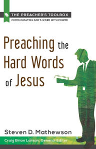 Title: Preaching the Hard Words of Jesus, Author: Steven D. Mathewson