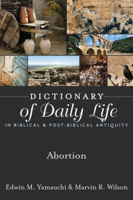 Title: Dictionary of Daily Life in Biblical & Post-Biblical Antiquity: Abortion, Author: Edwin M. Yamauchi