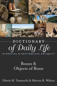 Title: Dictionary of Daily Life in Biblical & Post-Biblical Antiquity: Bones & Objects of Bone, Author: Edwin M. Yamauchi