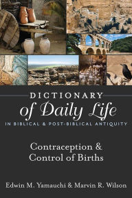 Title: Dictionary of Daily Life in Biblical & Post-Biblical Antiquity: Contraception & Control of Birth, Author: Edwin M. Yamauchi