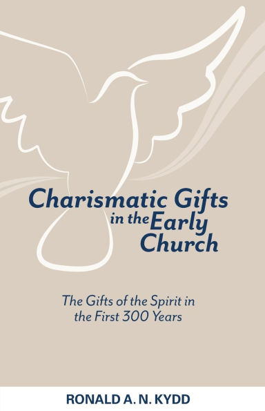 Charismatic Gifts in the Early Church: The Gifts of the Spirit in the First 300 Years