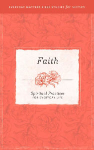 Title: Faith: Spiritual Practices for Everyday Life, Author: Hendrickson Publishers