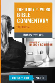 Title: Theology of Work Bible Commentary, Volume 4: Matthew through Acts, Author: THEOLOGY OF WORK PROJECT,INC