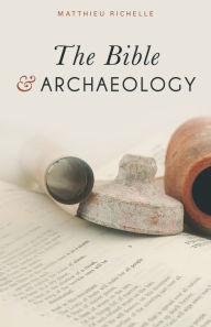 Title: The Bible and Archaeology, Author: Matthieu Richelle