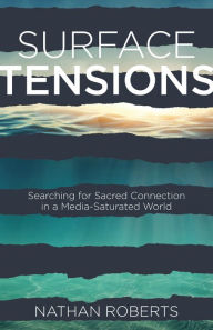 Title: Surface Tensions: Searching for Sacred Connection in a Media-Saturated World, Author: Nathan Roberts