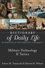 Title: Dictionary of Daily Life in Biblical & Post-Biblical Antiquity: Military Technology & Tactics, Author: Edwin M. Yamauchi