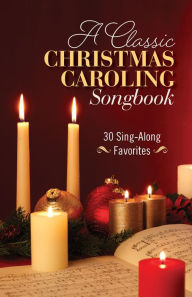Title: A Classic Christmas Caroling Songbook: 30 Sing-Along Favorites, Author: Hendrickson Publishers