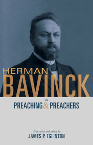 Title: Herman Bavinck on Preaching and Preachers, Author: James P. Eglinton