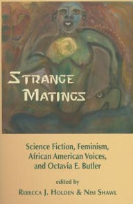 Title: Strange Matings: Science Fiction, Feminism, African American Voices, and Octavia E. Butler, Author: Rebecca J. Holden