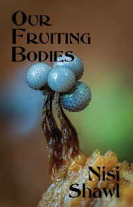 Free ebook downloads in pdf Our Fruiting Bodies: Short Fiction  9781619762244