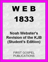 Title: WEB 1833 Noah Webster's Revision of the KJB (Student's Edition), Author: First Gospel Publications