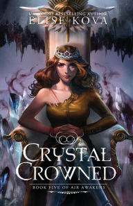 Title: Crystal Crowned (Air Awakens Series Book 5), Author: Elise Kova