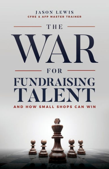 The War for Fundraising Talent: And How Small Shops Can Win